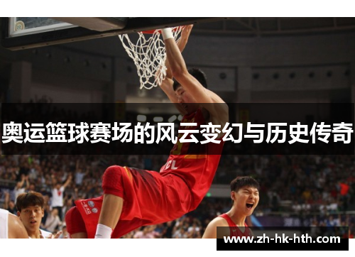 奥运篮球赛场的风云变幻与历史传奇