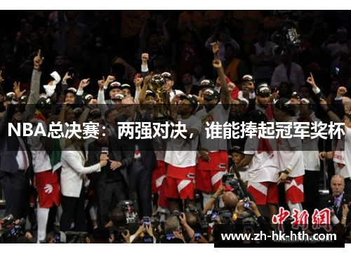 NBA总决赛：两强对决，谁能捧起冠军奖杯