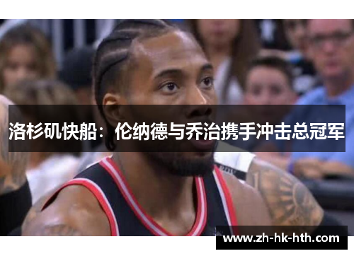 洛杉矶快船：伦纳德与乔治携手冲击总冠军