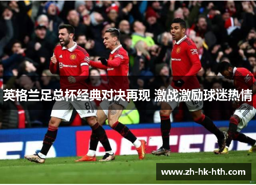 英格兰足总杯经典对决再现 激战激励球迷热情