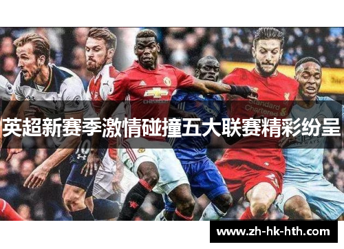英超新赛季激情碰撞五大联赛精彩纷呈