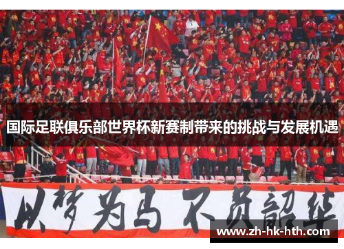 国际足联俱乐部世界杯新赛制带来的挑战与发展机遇