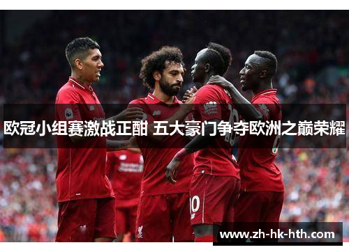 欧冠小组赛激战正酣 五大豪门争夺欧洲之巅荣耀