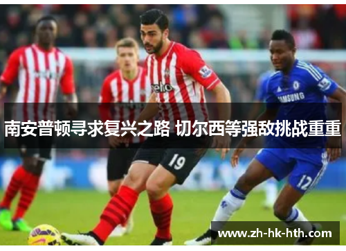 南安普顿寻求复兴之路 切尔西等强敌挑战重重