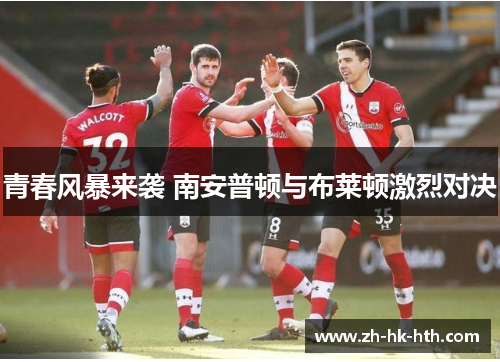 青春风暴来袭 南安普顿与布莱顿激烈对决