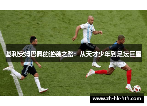 基利安姆巴佩的逆袭之路：从天才少年到足坛巨星