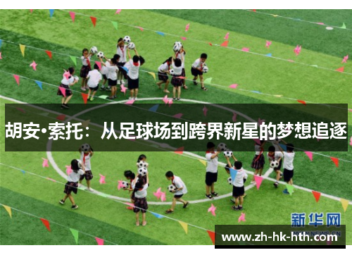 胡安·索托：从足球场到跨界新星的梦想追逐